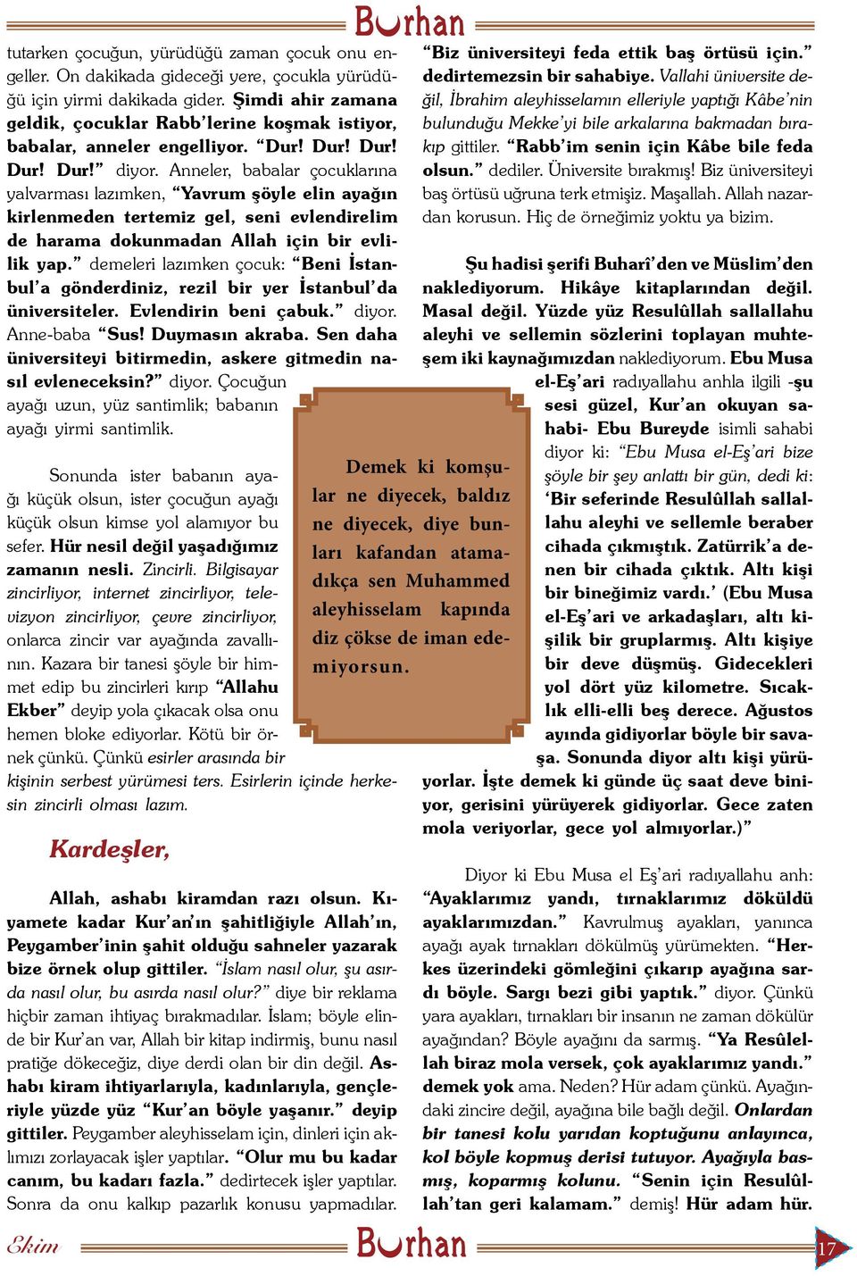 Anneler, babalar çocuklarına yalvarması lazımken, Yavrum şöyle elin ayağın kirlenmeden tertemiz gel, seni evlendirelim de harama dokunmadan Allah için bir evlilik yap.