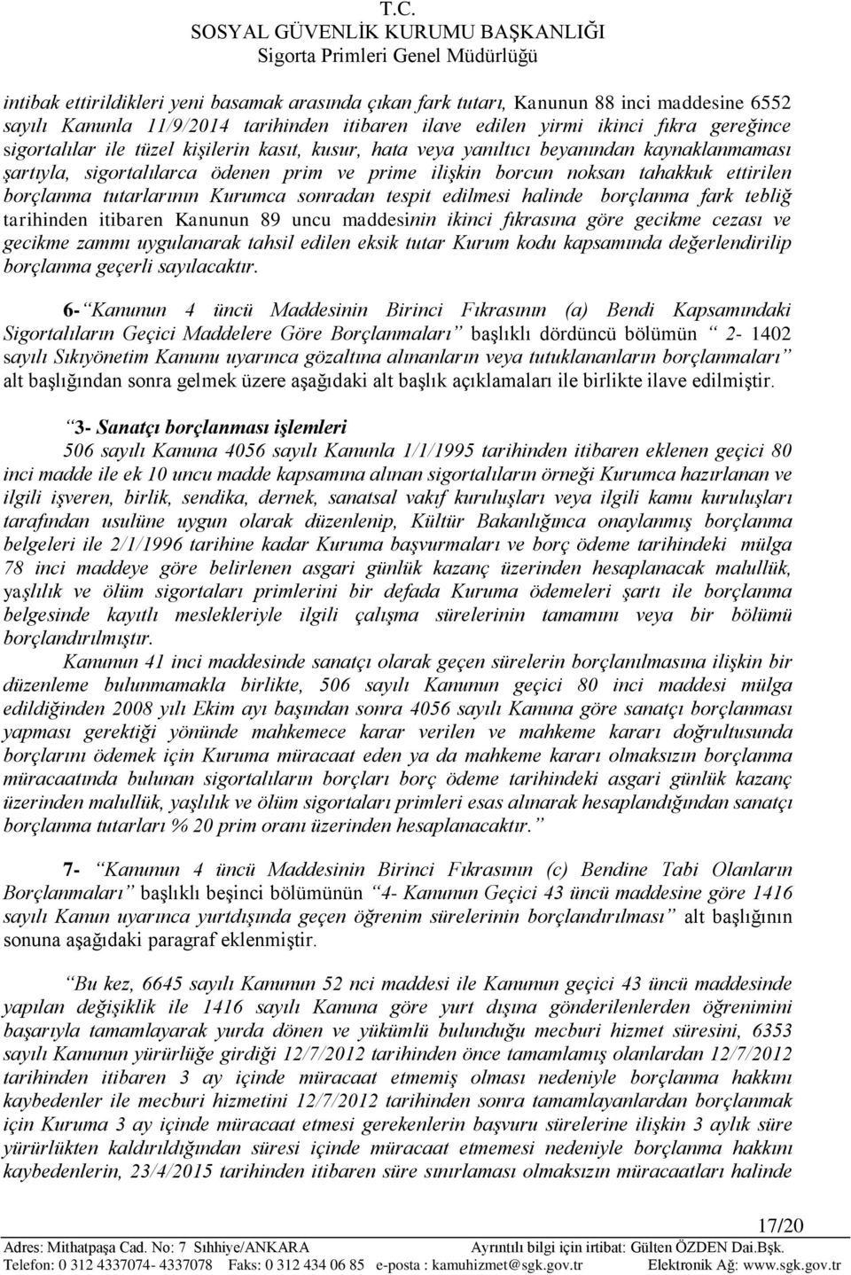 sonradan tespit edilmesi halinde borçlanma fark tebliğ tarihinden itibaren Kanunun 89 uncu maddesinin ikinci fıkrasına göre gecikme cezası ve gecikme zammı uygulanarak tahsil edilen eksik tutar Kurum