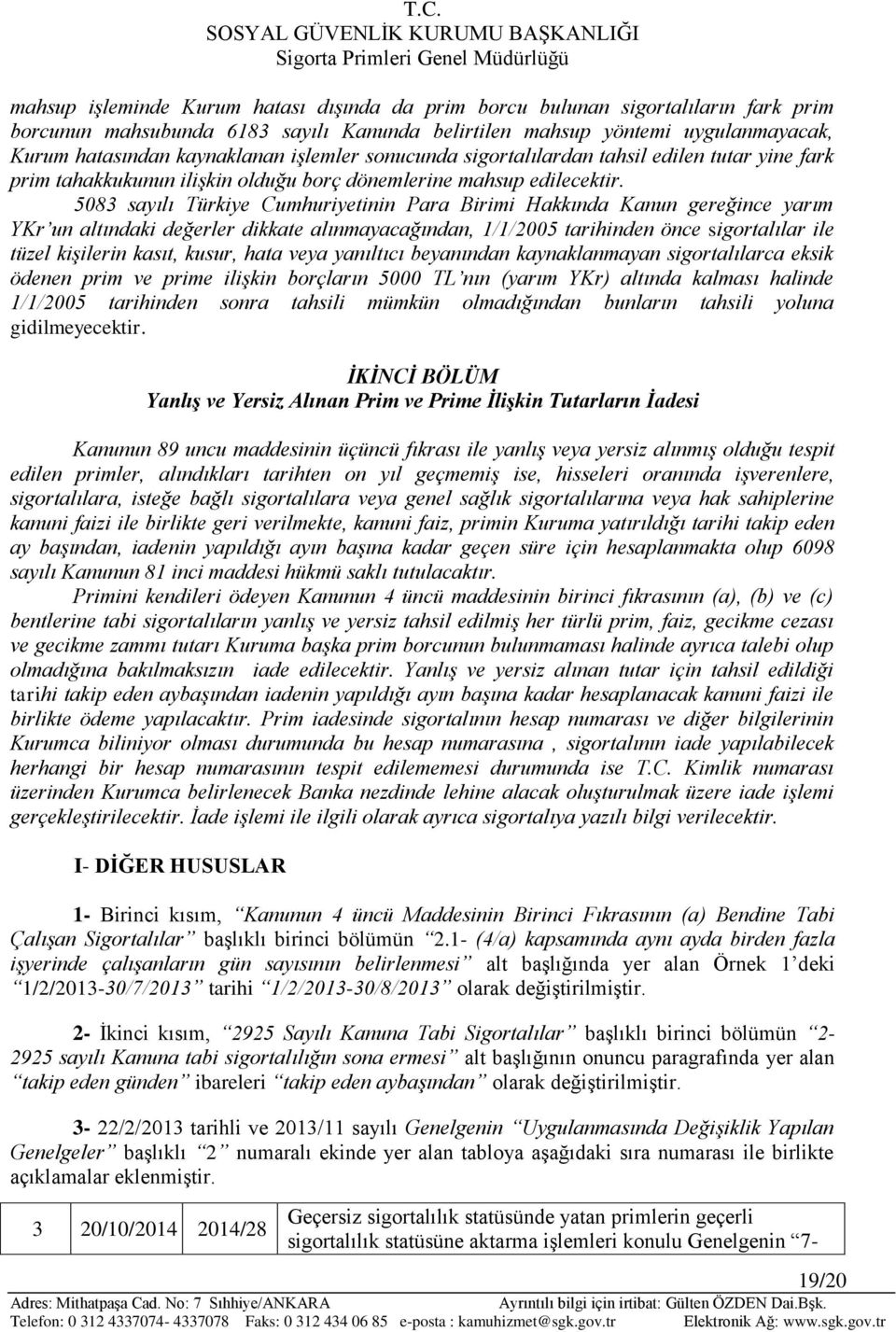 5083 sayılı Türkiye Cumhuriyetinin Para Birimi Hakkında Kanun gereğince yarım YKr un altındaki değerler dikkate alınmayacağından, 1/1/2005 tarihinden önce sigortalılar ile tüzel kişilerin kasıt,