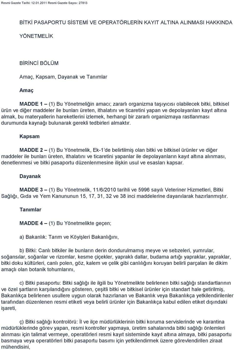 amacı; zararlı organizma taşıyıcısı olabilecek bitki, bitkisel ürün ve diğer maddeler ile bunları üreten, ithalatını ve ticaretini yapan ve depolayanları kayıt altına almak, bu materyallerin