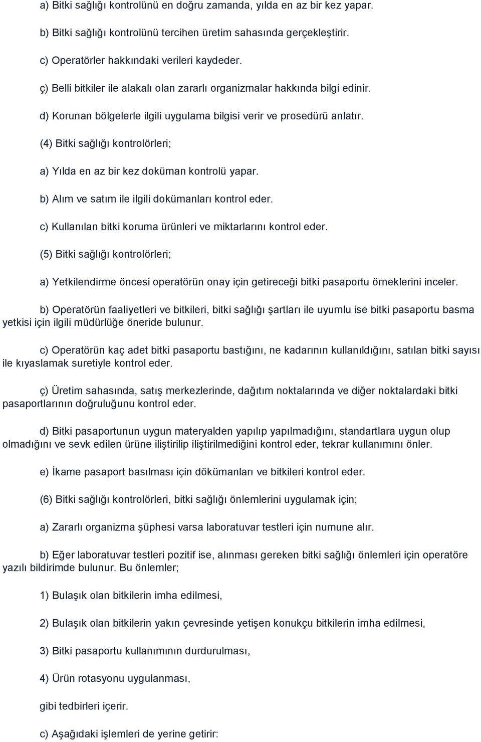 (4) Bitki sağlığı kontrolörleri; a) Yılda en az bir kez doküman kontrolü yapar. b) Alım ve satım ile ilgili dokümanları kontrol eder. c) Kullanılan bitki koruma ürünleri ve miktarlarını kontrol eder.