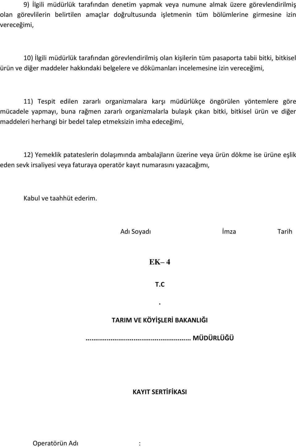 edilen zararlı organizmalara karşı müdürlükçe öngörülen yöntemlere göre mücadele yapmayı, buna rağmen zararlı organizmalarla bulaşık çıkan bitki, bitkisel ürün ve diğer maddeleri herhangi bir bedel