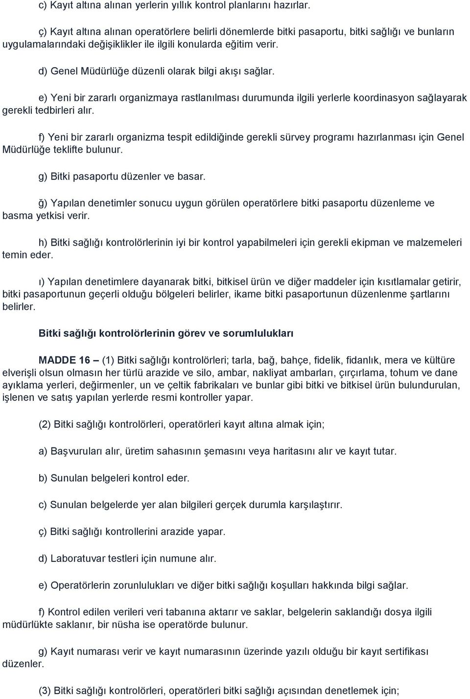 d) Genel Müdürlüğe düzenli olarak bilgi akışı sağlar. e) Yeni bir zararlı organizmaya rastlanılması durumunda ilgili yerlerle koordinasyon sağlayarak gerekli tedbirleri alır.