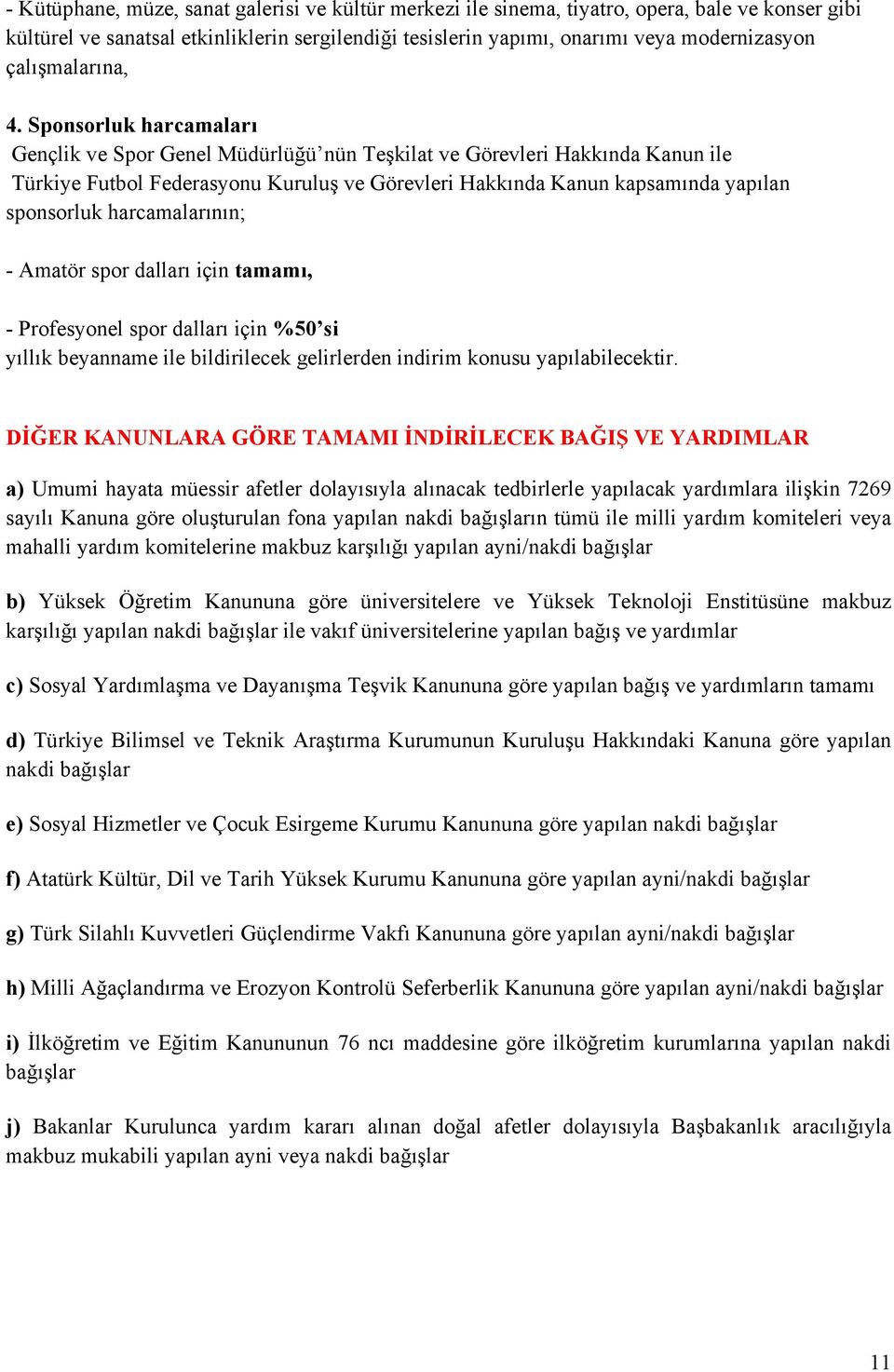 Sponsorluk harcamaları Gençlik ve Spor Genel Müdürlüğü nün Teşkilat ve Görevleri Hakkında Kanun ile Türkiye Futbol Federasyonu Kuruluş ve Görevleri Hakkında Kanun kapsamında yapılan sponsorluk