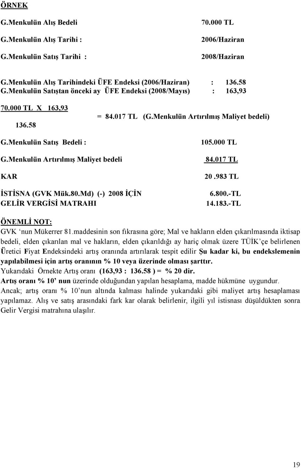 Menkulün Artırılmış Maliyet bedeli KAR İSTİSNA (GVK Mük.80.Md) (-) 2008 İÇİN GELİR VERGİSİ MATRAHI 84.017 TL 20.983 TL 6.800.-TL 14.183.-TL ÖNEMLİ NOT: GVK nun Mükerrer 81.