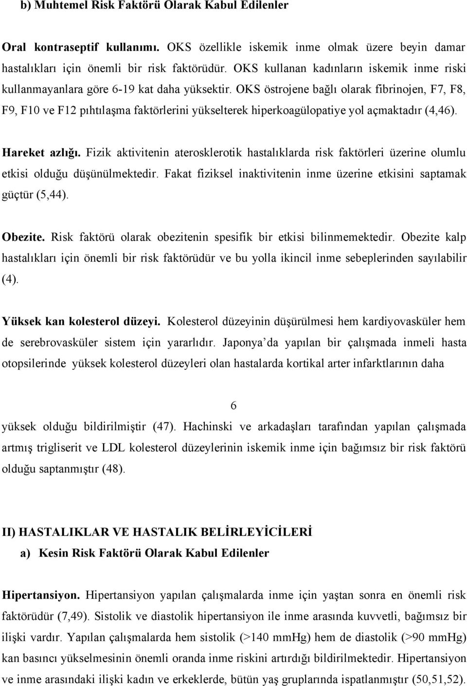 OKS östrojene bağlı olarak fibrinojen, F7, F8, F9, F10 ve F12 pıhtılaşma faktörlerini yükselterek hiperkoagülopatiye yol açmaktadır (4,46). Hareket azlığı.