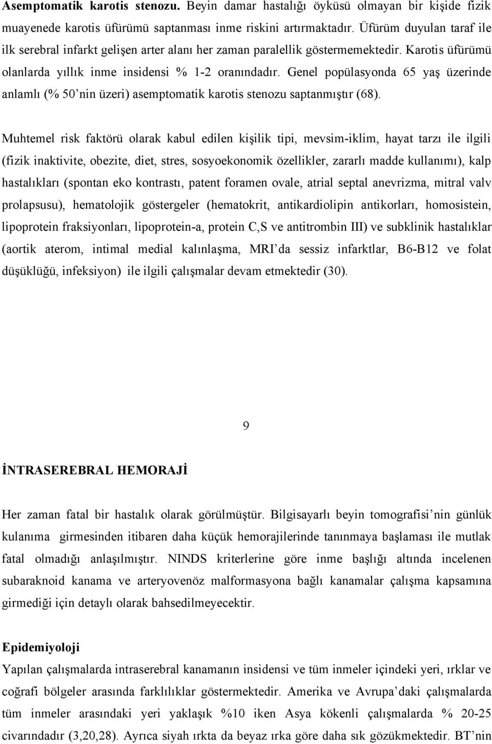 Genel popülasyonda 65 yaş üzerinde anlamlı (% 50 nin üzeri) asemptomatik karotis stenozu saptanmıştır (68).