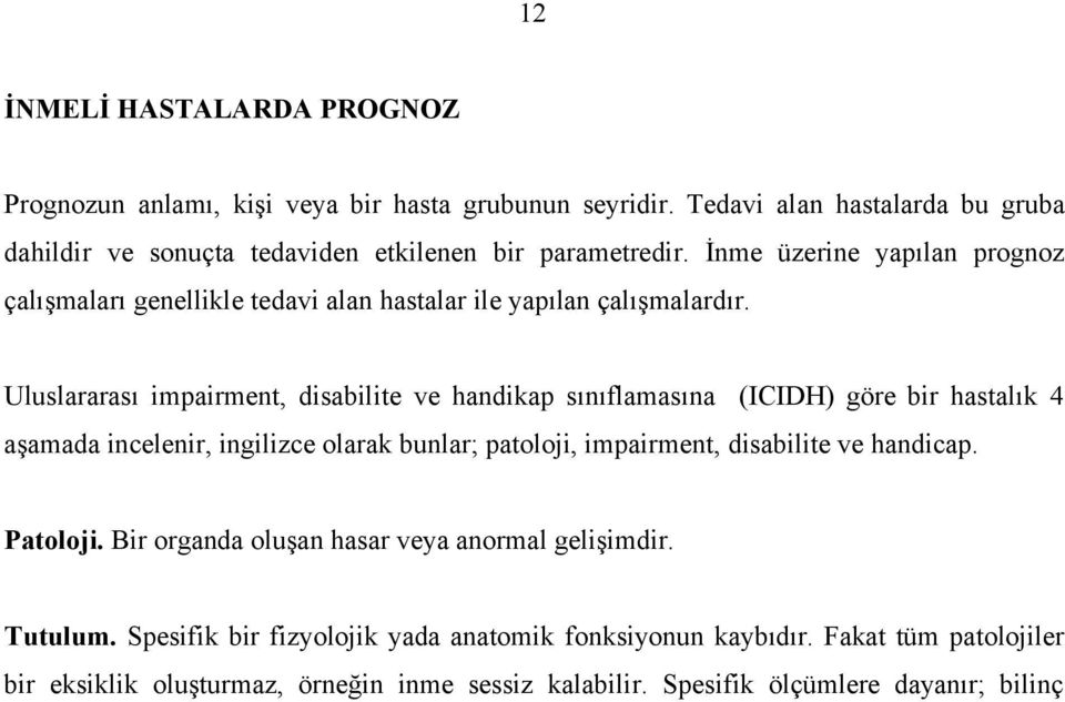 Uluslararası impairment, disabilite ve handikap sınıflamasına (ICIDH) göre bir hastalık 4 aşamada incelenir, ingilizce olarak bunlar; patoloji, impairment, disabilite ve