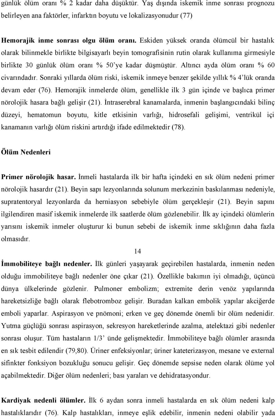 Altıncı ayda ölüm oranı % 60 civarındadır. Sonraki yıllarda ölüm riski, iskemik inmeye benzer şekilde yıllık % 4 lük oranda devam eder (76).