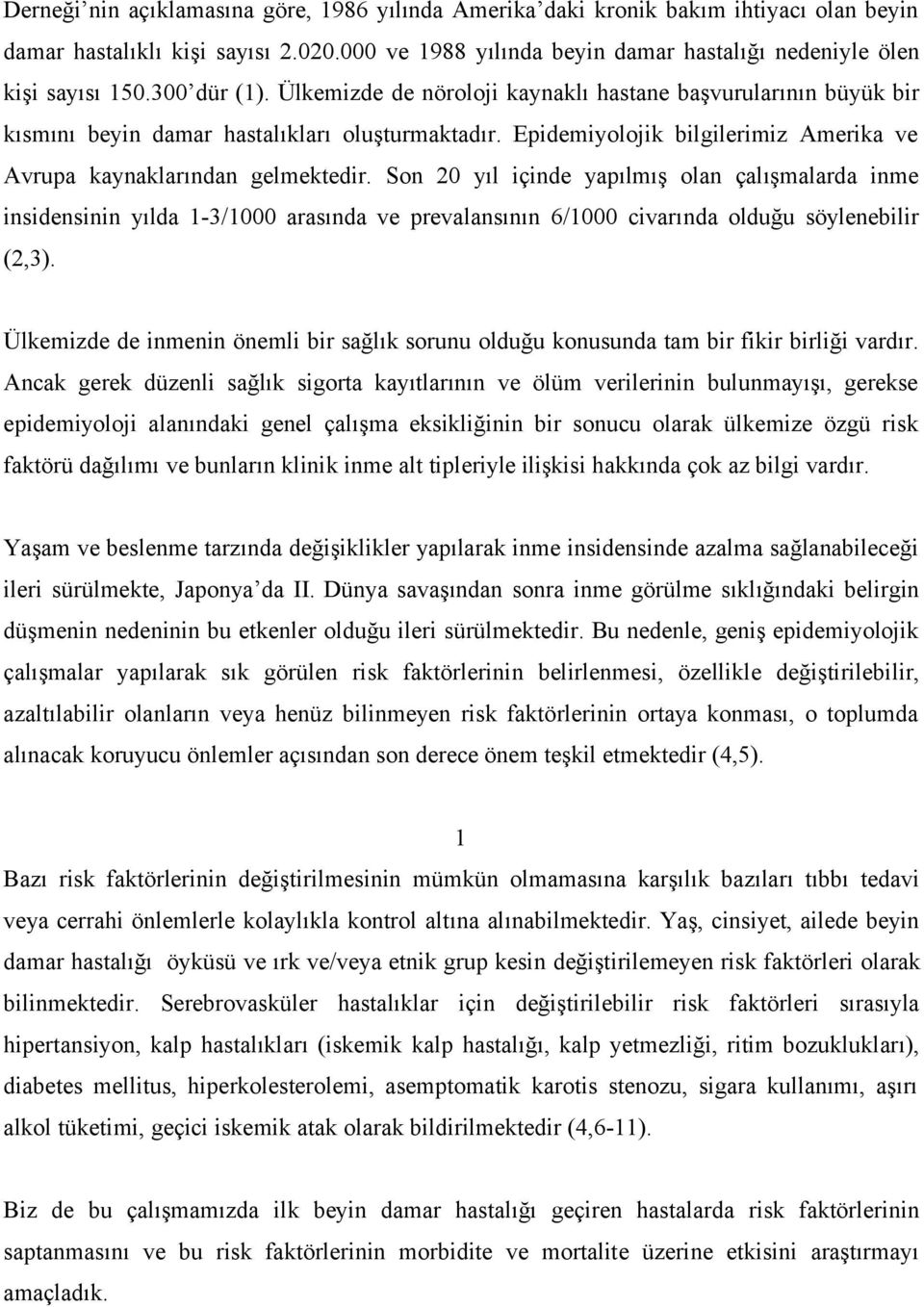 Son 20 yıl içinde yapılmış olan çalışmalarda inme insidensinin yılda 1-3/1000 arasında ve prevalansının 6/1000 civarında olduğu söylenebilir (2,3).