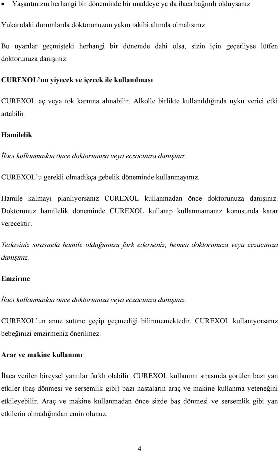 Alkolle birlikte kullanıldığında uyku verici etki artabilir. Hamilelik İlacı kullanmadan önce doktorunuza veya eczacınıza danışınız. CUREXOL u gerekli olmadıkça gebelik döneminde kullanmayınız.