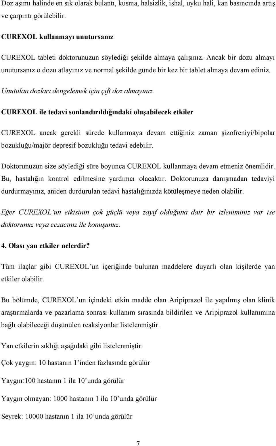 Ancak bir dozu almayı unutursanız o dozu atlayınız ve normal şekilde günde bir kez bir tablet almaya devam ediniz. Unutulan dozları dengelemek için çift doz almayınız.