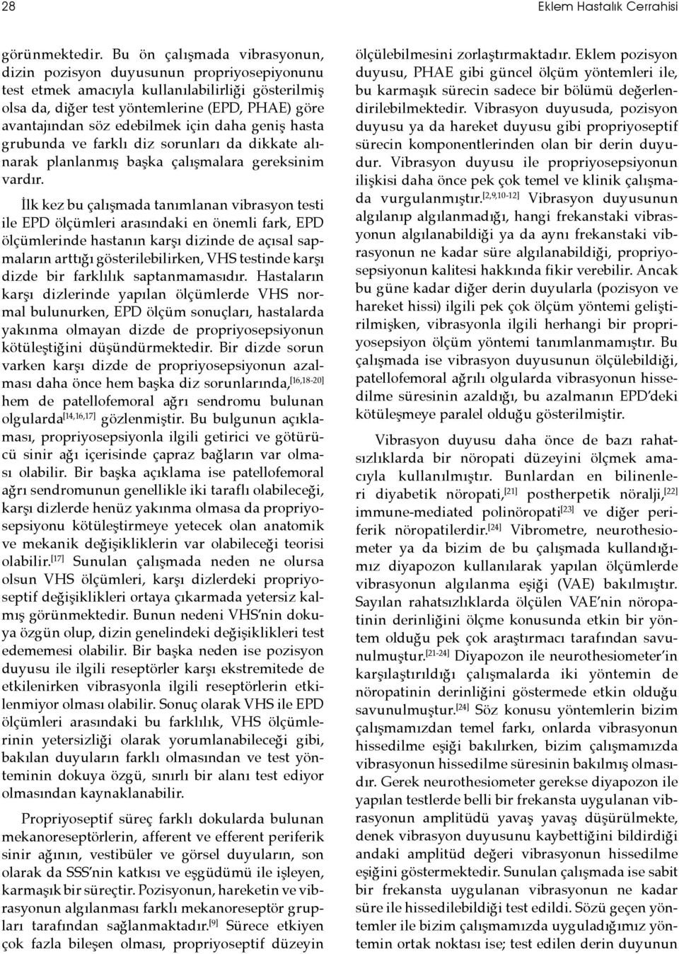 edebilmek için daha geniş hasta grubunda ve farklı diz sorunları da dikkate alınarak planlanmış başka çalışmalara gereksinim vardır.