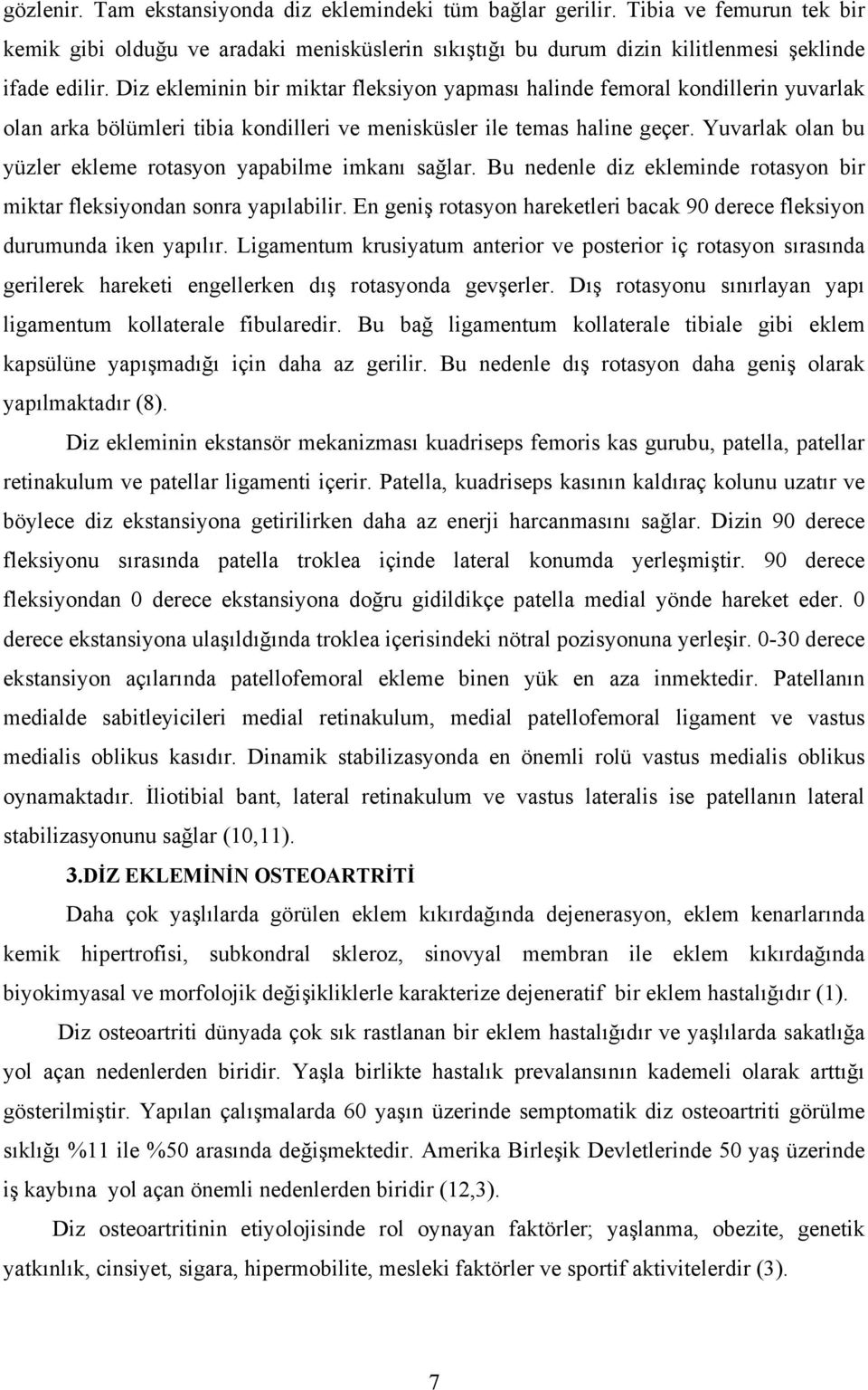 Yuvarlak olan bu yüzler ekleme rotasyon yapabilme imkanı sağlar. Bu nedenle diz ekleminde rotasyon bir miktar fleksiyondan sonra yapılabilir.