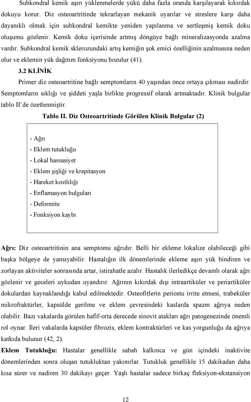 Kemik doku içerisinde artmış döngüye bağlı mineralizasyonda azalma vardır.