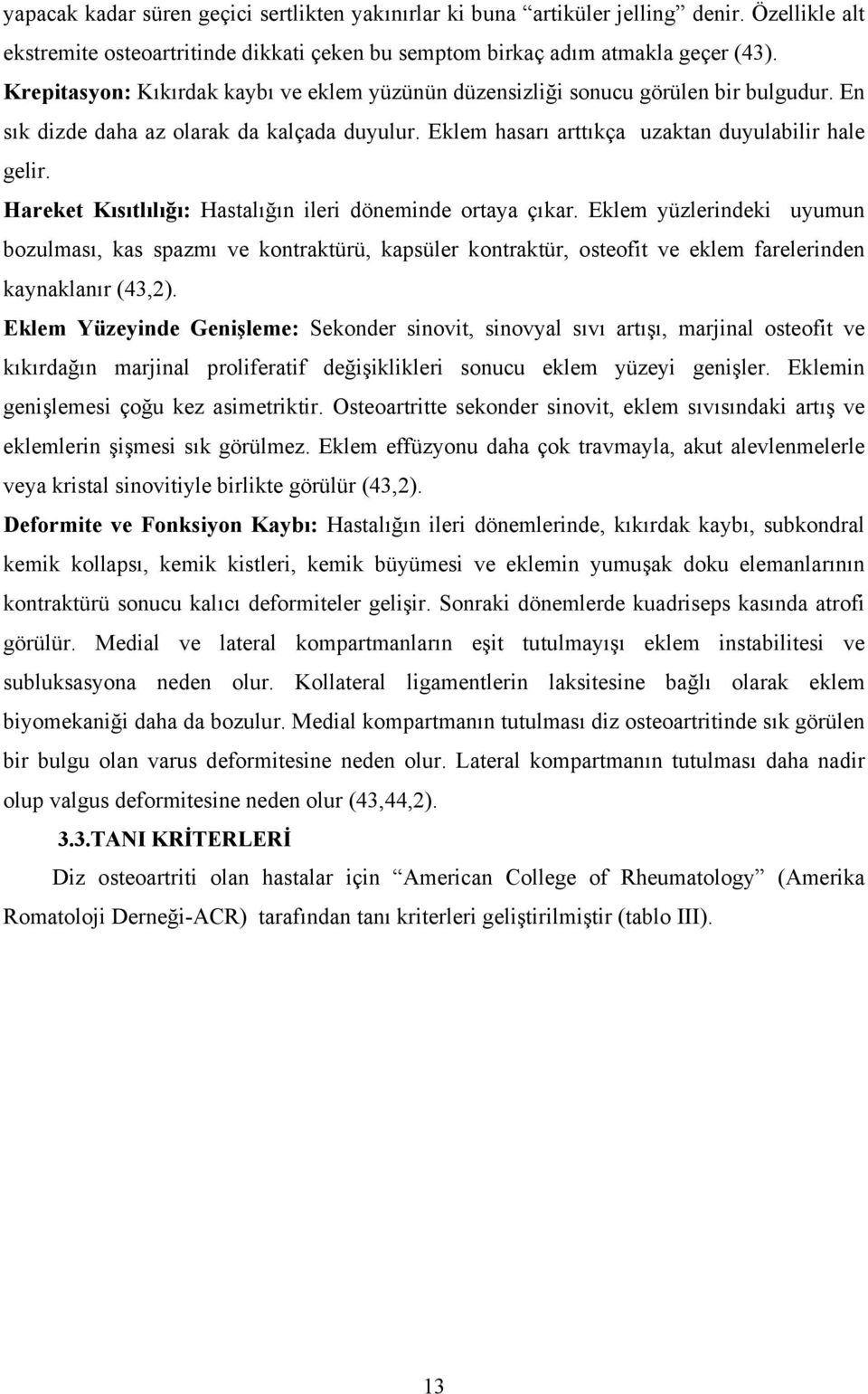 Hareket Kısıtlılığı: Hastalığın ileri döneminde ortaya çıkar. Eklem yüzlerindeki uyumun bozulması, kas spazmı ve kontraktürü, kapsüler kontraktür, osteofit ve eklem farelerinden kaynaklanır (43,2).