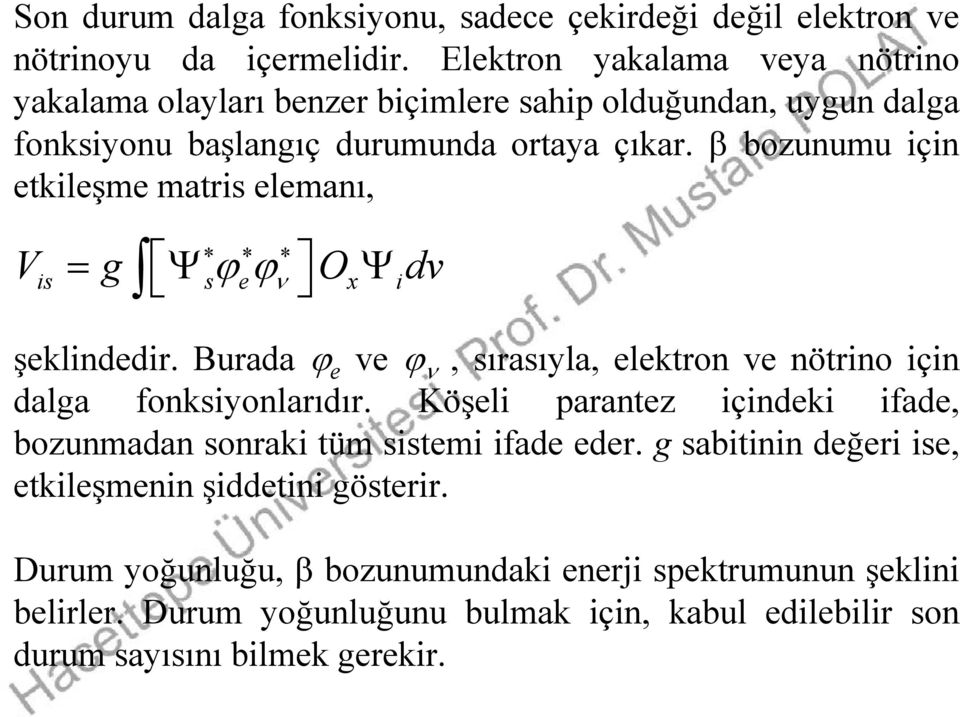 bozunumu için tkilşm matris lmanı, V is g s Ox i dv şklinddir. Burada v, sırasıyla, lktron v nötrino için dalga fonksiyonlarıdır.