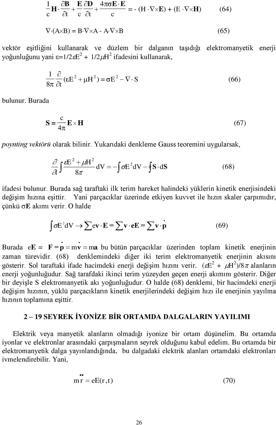 Burada sağ taraftaki ilk terim hareket halindeki yüklerin kinetik enerjisindeki değişim hızına eşittir. Yani parçaıklar üzerinde etkiyen kuet ile hızın skaler çarpımıdır, çünkü E akımı erir.