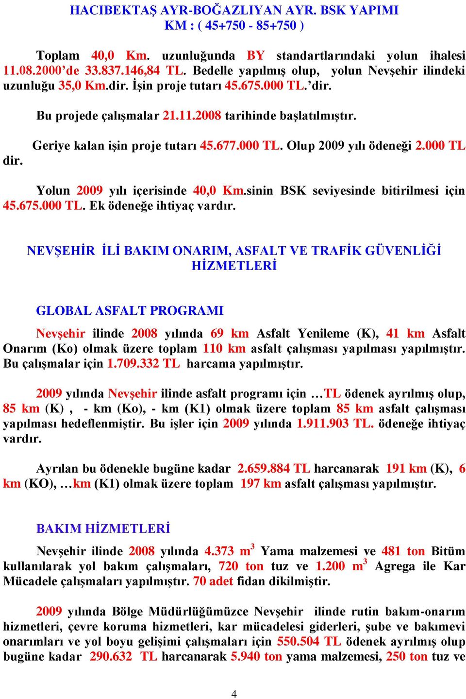 677.000 TL. Olup 2009 yılı ödeneği 2.000 TL Yolun 2009 yılı içerisinde 40,0 Km.sinin BSK seviyesinde bitirilmesi için 45.675.000 TL. Ek ödeneğe ihtiyaç vardır.