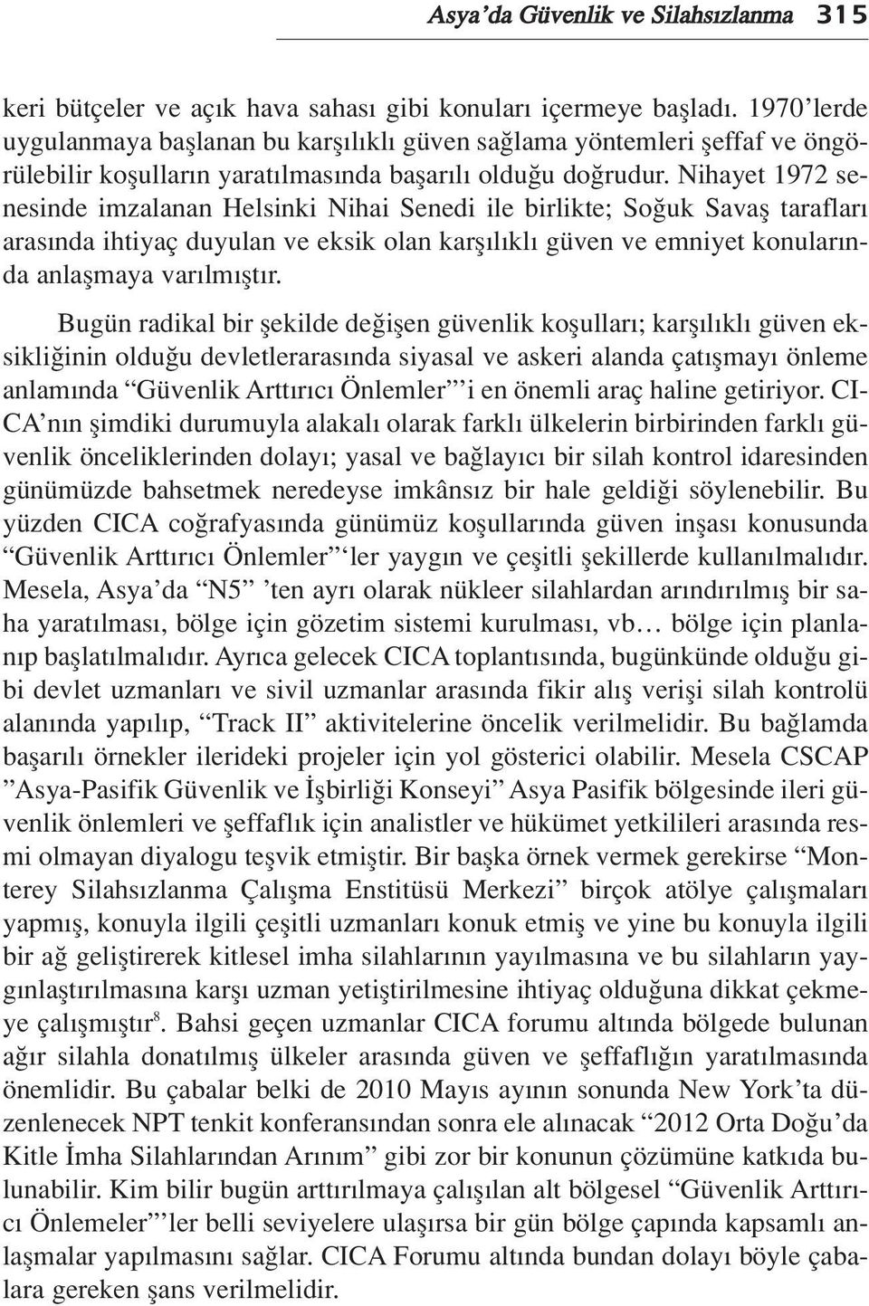 Nihayet 1972 senesinde imzalanan Helsinki Nihai Senedi ile birlikte; So uk Savafl taraflar aras nda ihtiyaç duyulan ve eksik olan karfl l kl güven ve emniyet konular nda anlaflmaya var lm flt r.