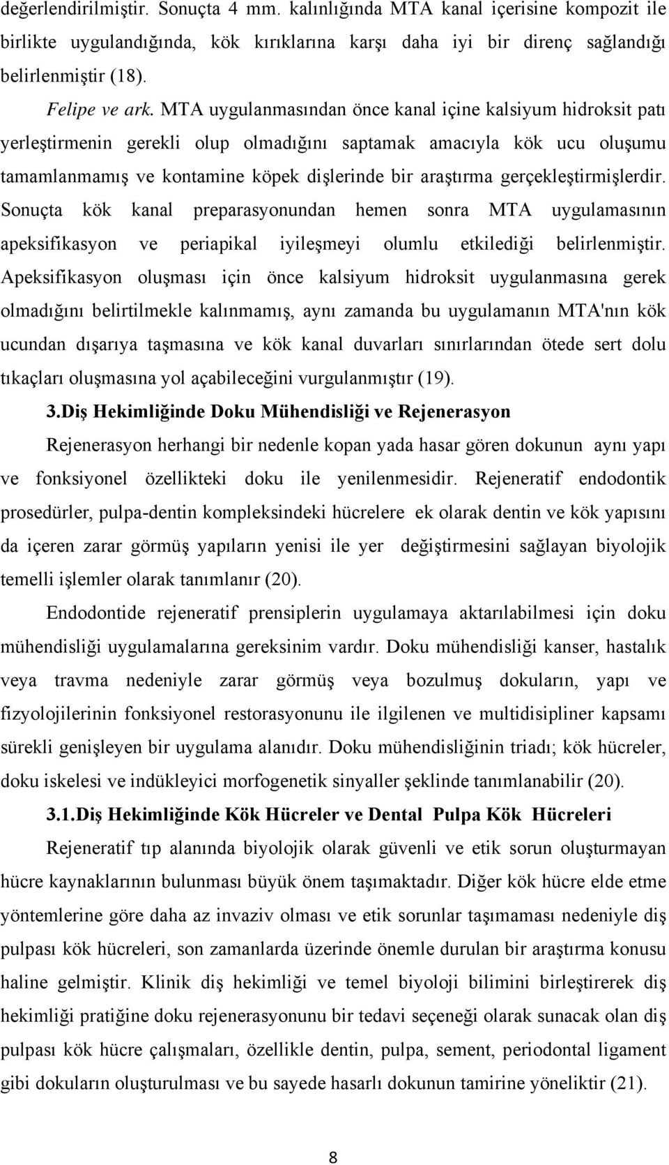 gerçekleştirmişlerdir. Sonuçta kök kanal preparasyonundan hemen sonra MTA uygulamasının apeksifikasyon ve periapikal iyileşmeyi olumlu etkilediği belirlenmiştir.