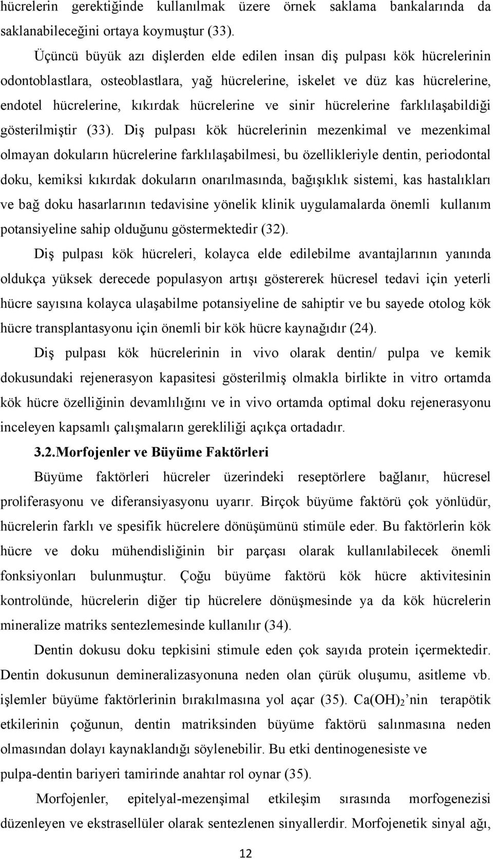 ve sinir hücrelerine farklılaşabildiği gösterilmiştir (33).