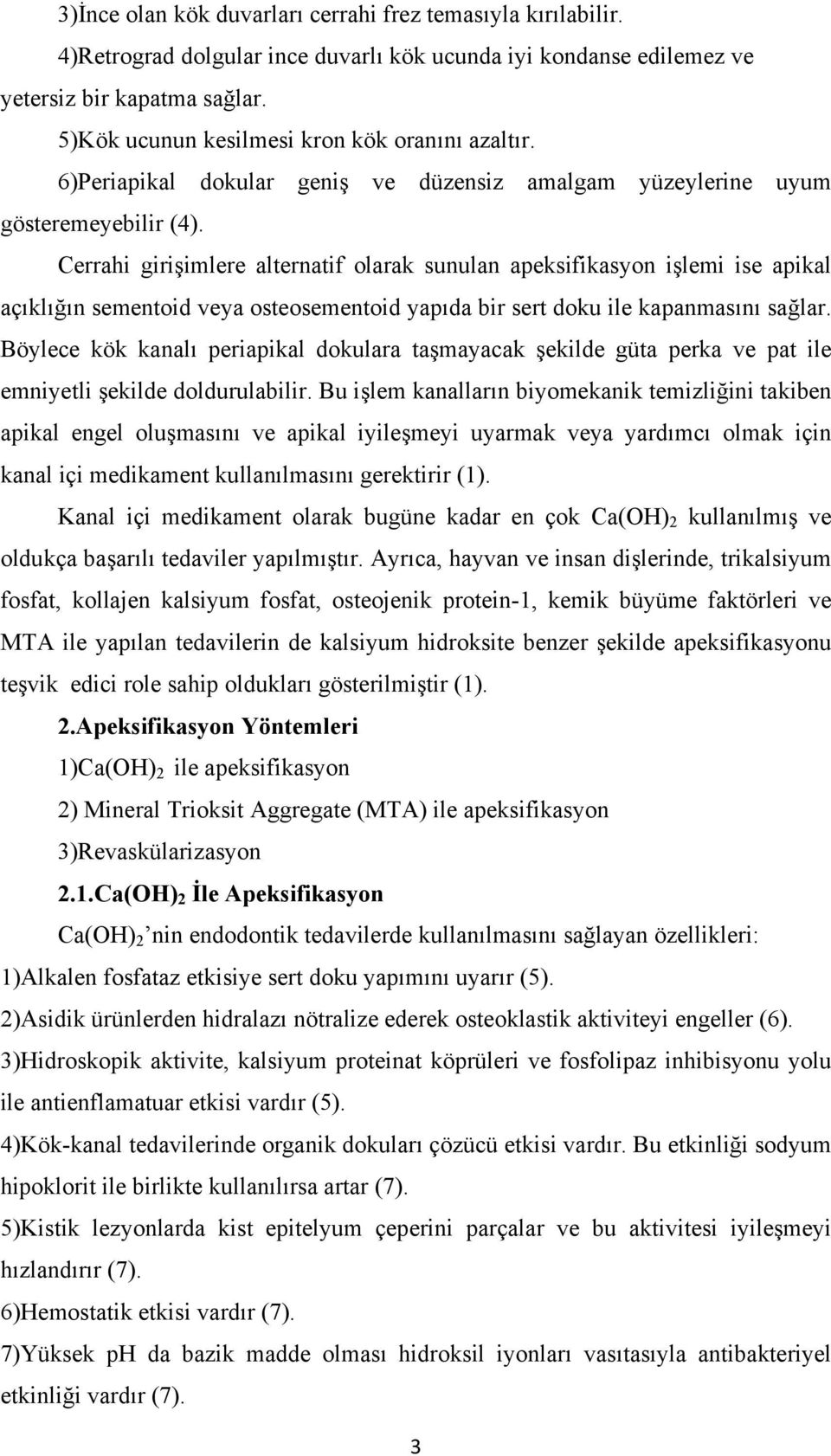 Cerrahi girişimlere alternatif olarak sunulan apeksifikasyon işlemi ise apikal açıklığın sementoid veya osteosementoid yapıda bir sert doku ile kapanmasını sağlar.