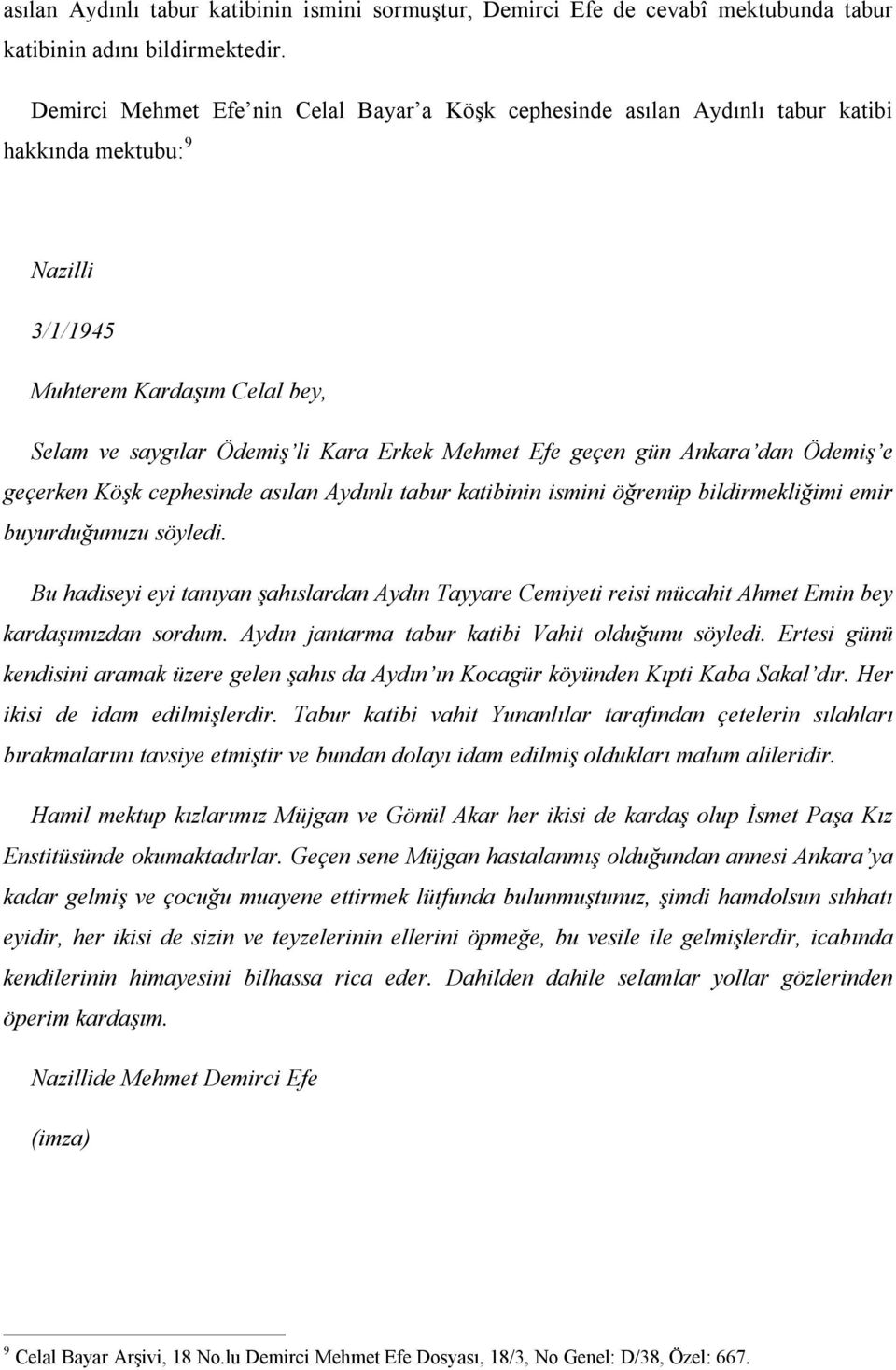 geçen gün Ankara dan Ödemiş e geçerken Köşk cephesinde asılan Aydınlı tabur katibinin ismini öğrenüp bildirmekliğimi emir buyurduğunuzu söyledi.