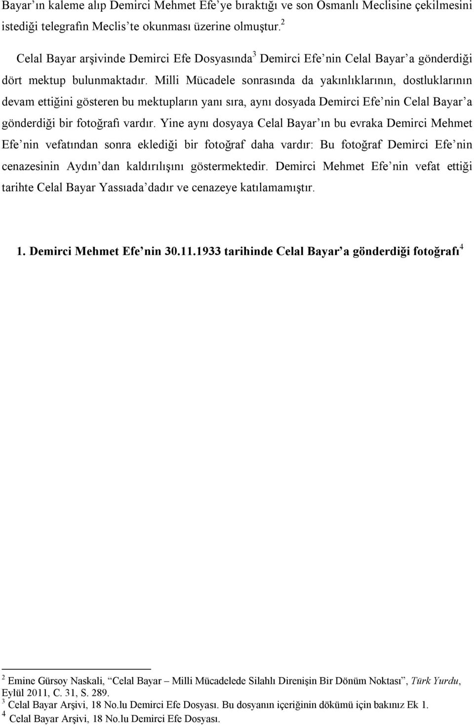 Milli Mücadele sonrasında da yakınlıklarının, dostluklarının devam ettiğini gösteren bu mektupların yanı sıra, aynı dosyada Demirci Efe nin Celal Bayar a gönderdiği bir fotoğrafı vardır.