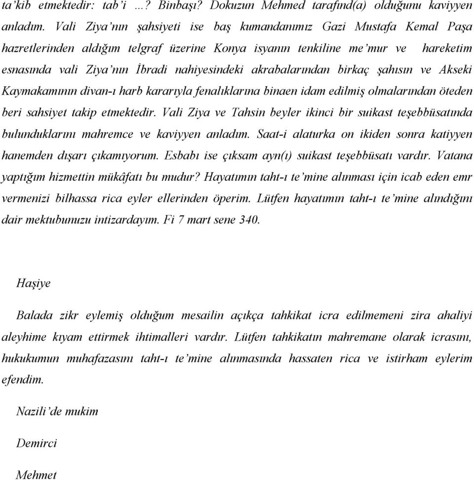 akrabalarından birkaç şahısın ve Akseki Kaymakamının divan-ı harb kararıyla fenalıklarına binaen idam edilmiş olmalarından öteden beri sahsiyet takip etmektedir.