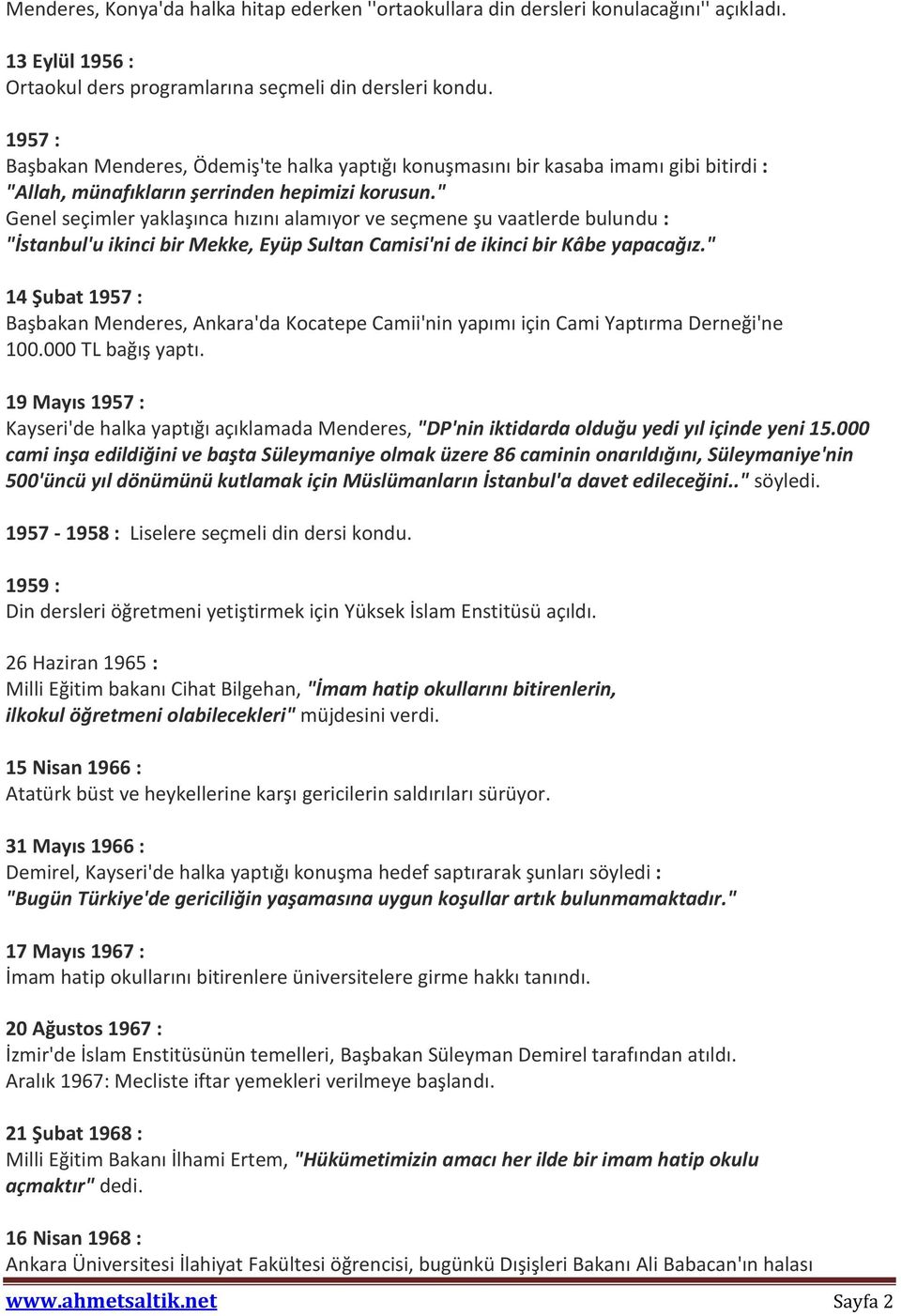 " Genel seçimler yaklaşınca hızını alamıyor ve seçmene şu vaatlerde bulundu : "İstanbul'u ikinci bir Mekke, Eyüp Sultan Camisi'ni de ikinci bir Kâbe yapacağız.