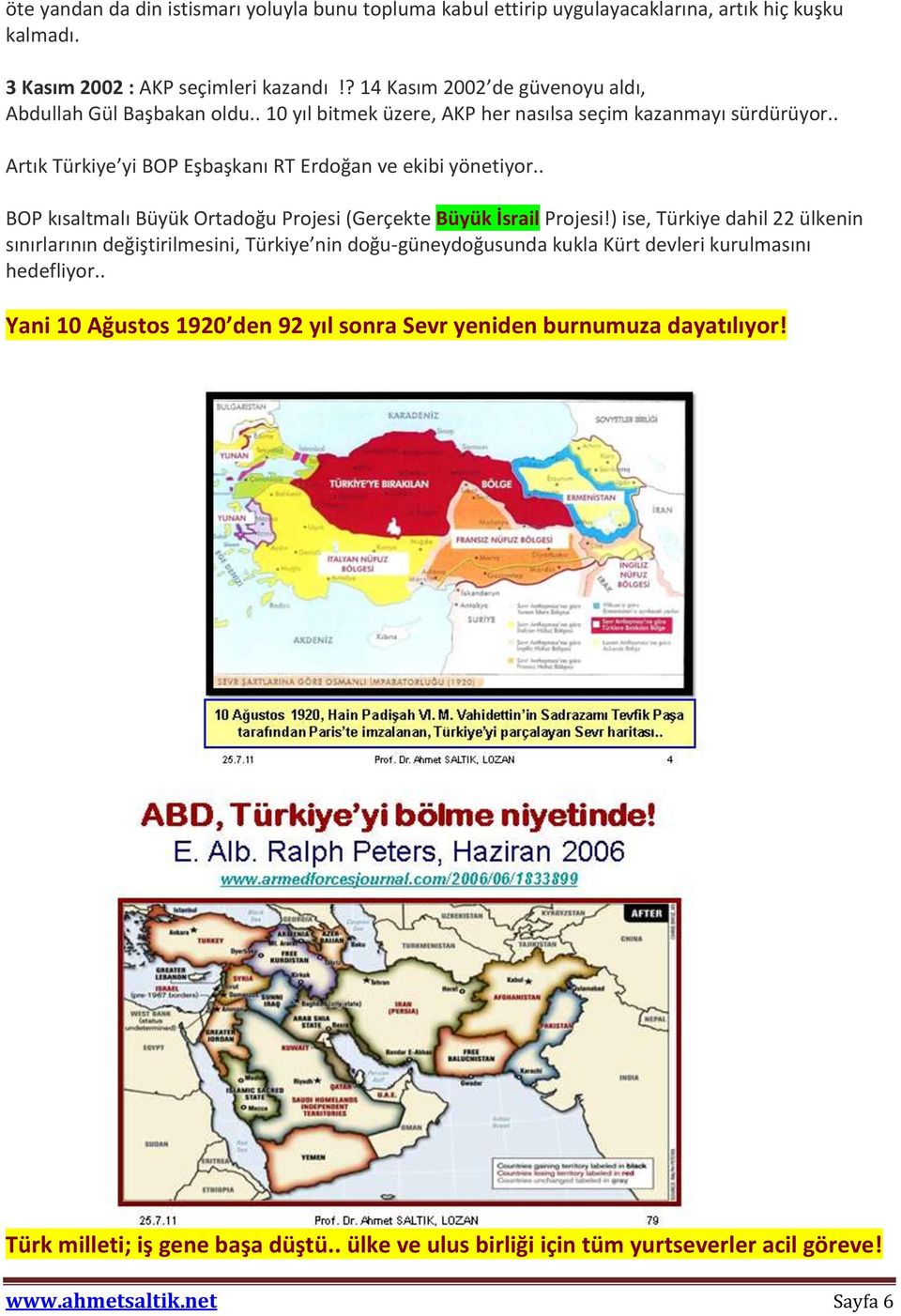 . Artık Türkiye yi BOP Eşbaşkanı RT Erdoğan ve ekibi yönetiyor.. BOP kısaltmalı Büyük Ortadoğu Projesi (Gerçekte Büyük İsrail Projesi!