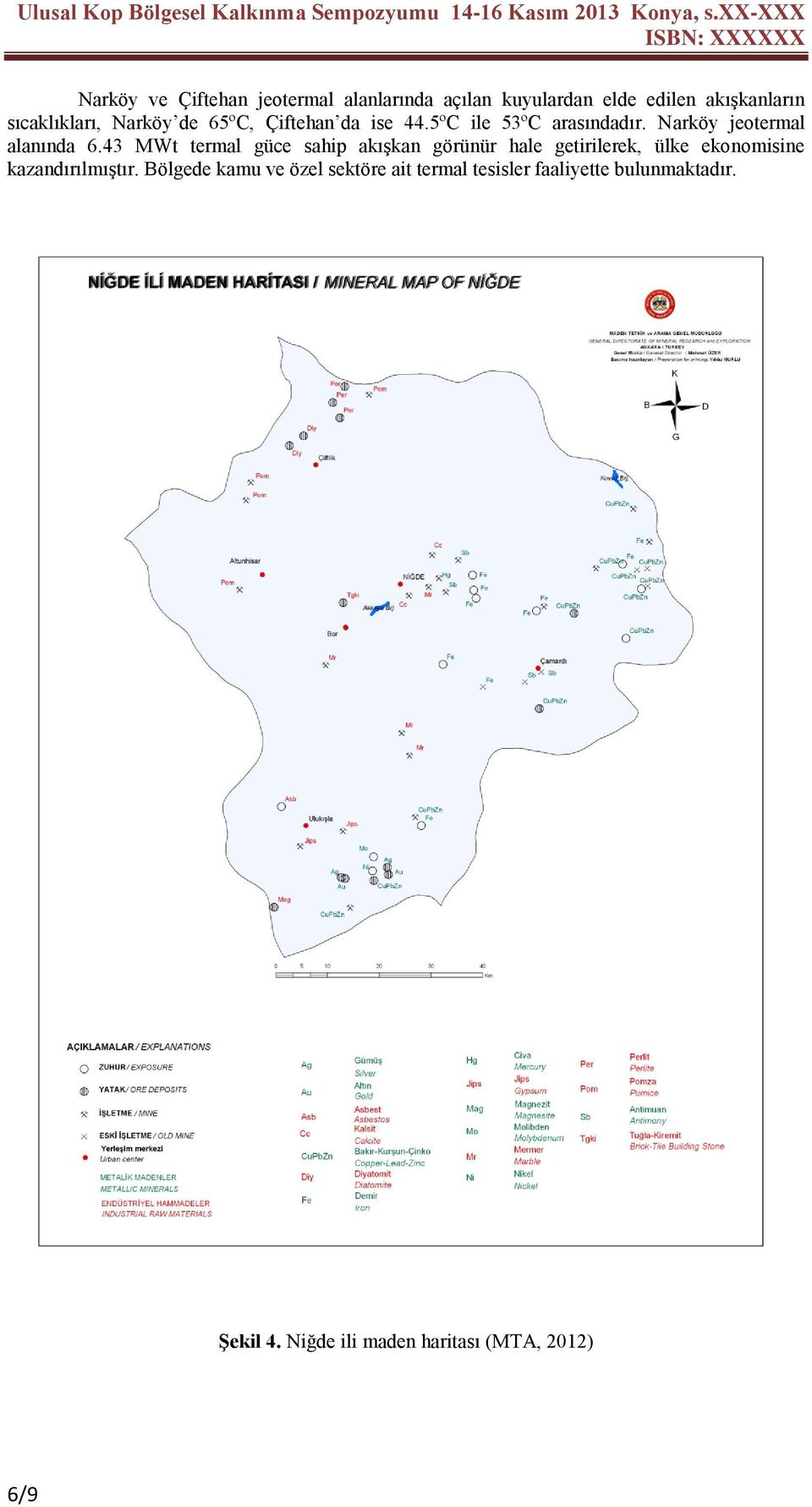 43 MWt termal güce sahip akışkan görünür hale getirilerek, ülke ekonomisine kazandırılmıştır.