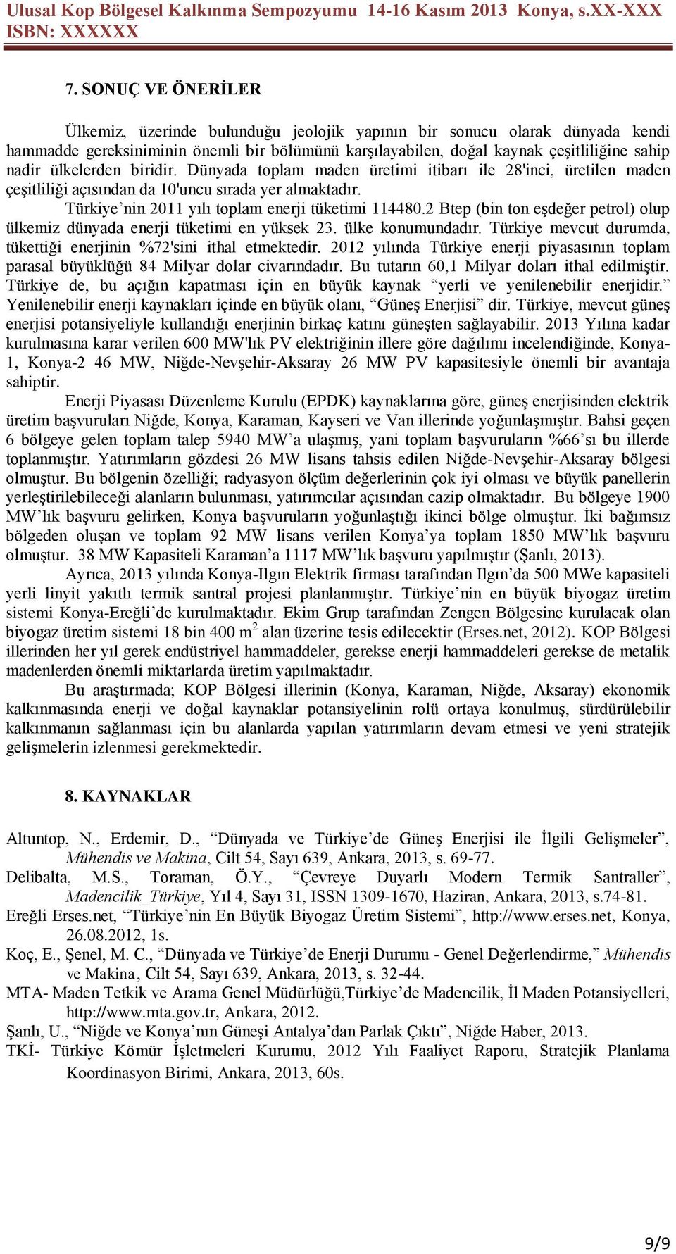 2 Btep (bin ton eşdeğer petrol) olup ülkemiz dünyada enerji tüketimi en yüksek 23. ülke konumundadır. Türkiye mevcut durumda, tükettiği enerjinin %72'sini ithal etmektedir.