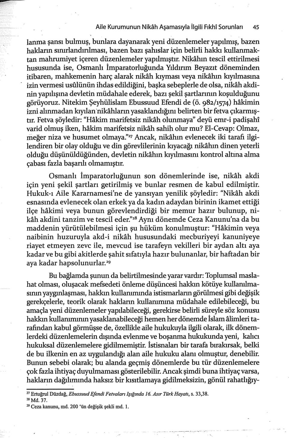 Nikahın tescil ettirilmesi hususunda ise, Osmanlı İmparatorluğunda Yıldırım Beyazıt döneminden itibaren, mahkemenin harç alarak nikah layması veya nikahın kıyılmasına izin vermesi usulünün ilidas