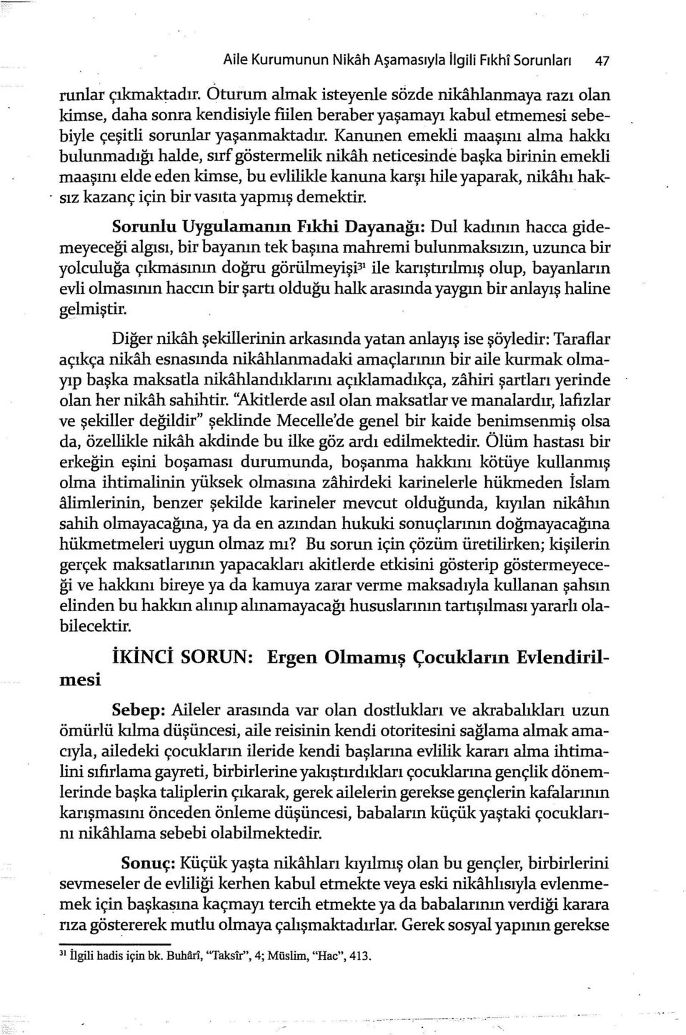 Kanunen emekli maaşını alma hakkı bulunmadığı halde, sırf göstermelik nikah neticesinde başka birinin emekli maaşını elde eden kimse, bu evlilikle kanuna karşı hile yaparak, nikahı hak-.