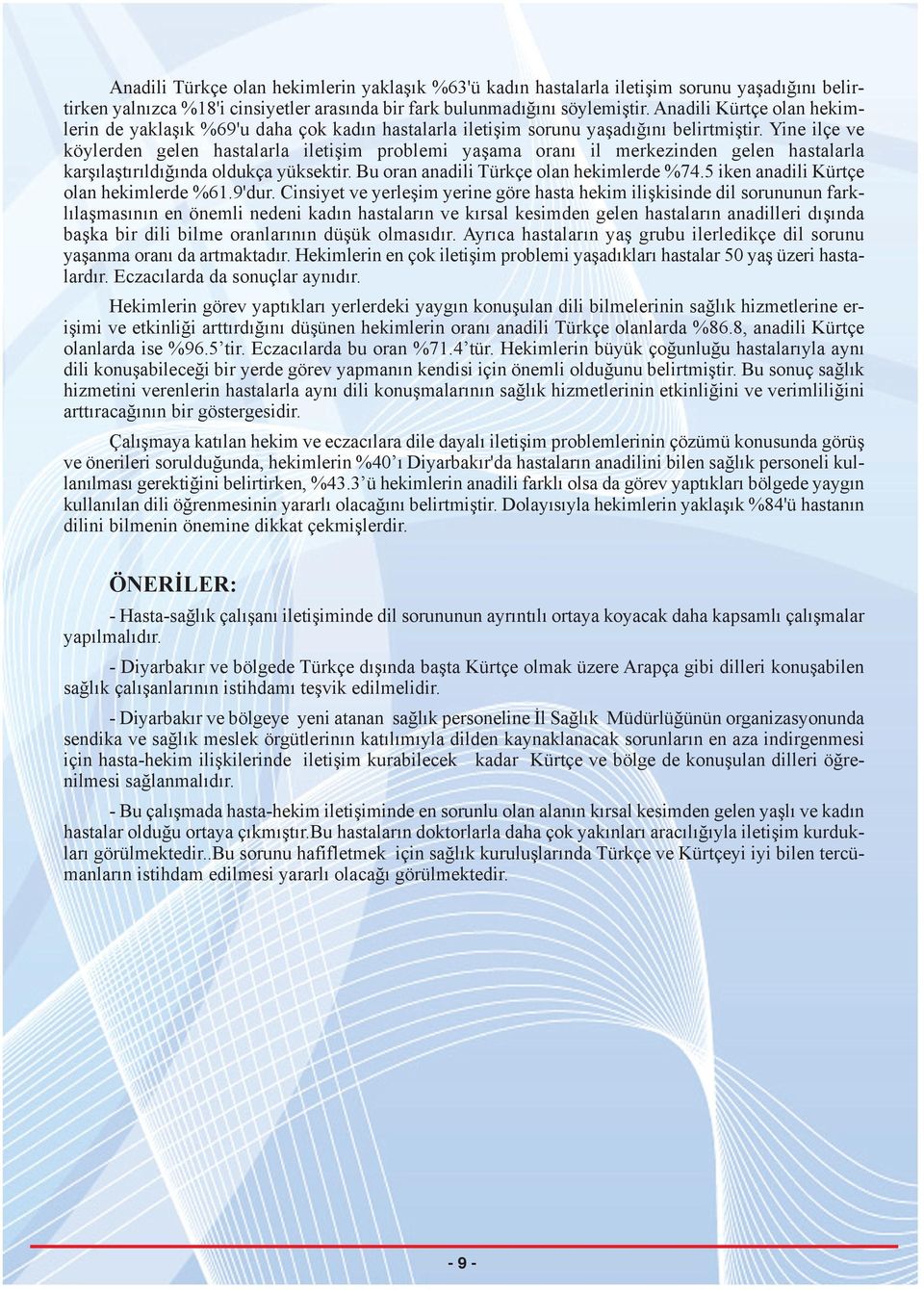 Yine ilçe ve köylerden gelen hastalarla iletişim problemi yaşama oranı il merkezinden gelen hastalarla karşılaştırıldığında oldukça yüksektir. Bu oran anadili Türkçe olan hekimlerde %74.