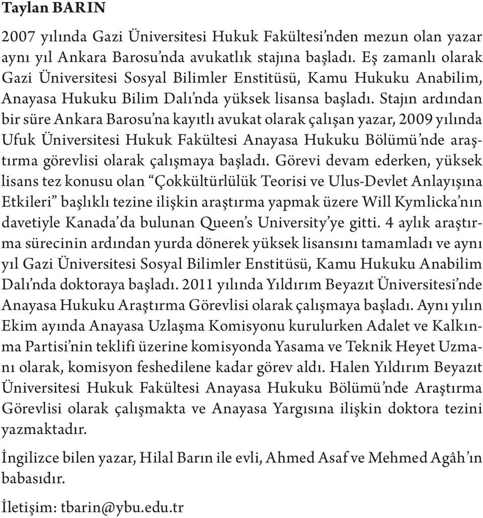 Stajın ardından bir süre Ankara Barosu na kayıtlı avukat olarak çalışan yazar, 2009 yılında Ufuk Üniversitesi Hukuk Fakültesi Anayasa Hukuku Bölümü nde araştırma görevlisi olarak çalışmaya başladı.