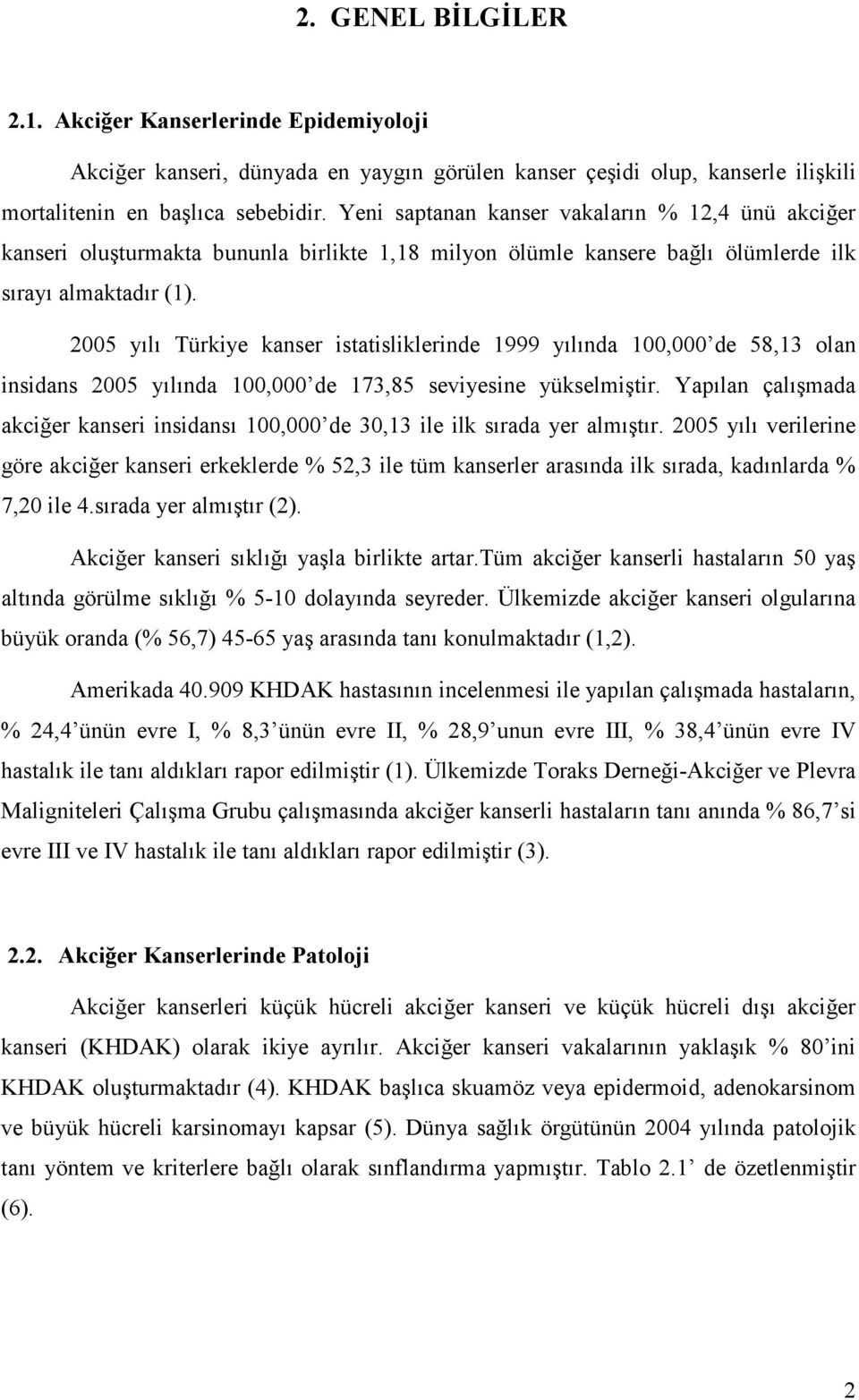 2005 yılı Türkiye kanser istatisliklerinde 1999 yılında 100,000 de 58,13 olan insidans 2005 yılında 100,000 de 173,85 seviyesine yükselmiştir.