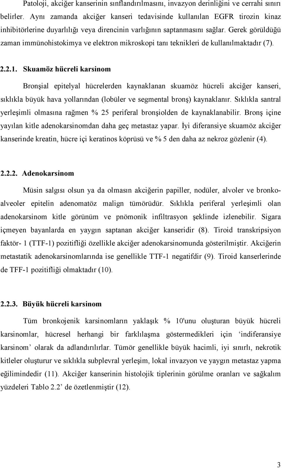 Gerek görüldüğü zaman immünohistokimya ve elektron mikroskopi tanı teknikleri de kullanılmaktadır (7). 2.2.1.