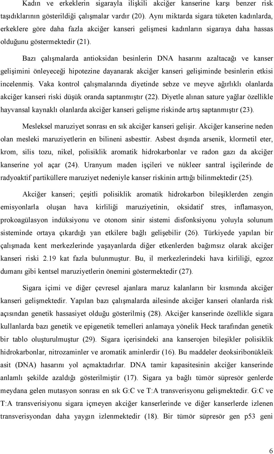 Bazı çalışmalarda antioksidan besinlerin DNA hasarını azaltacağı ve kanser gelişimini önleyeceği hipotezine dayanarak akciğer kanseri gelişiminde besinlerin etkisi incelenmiş.