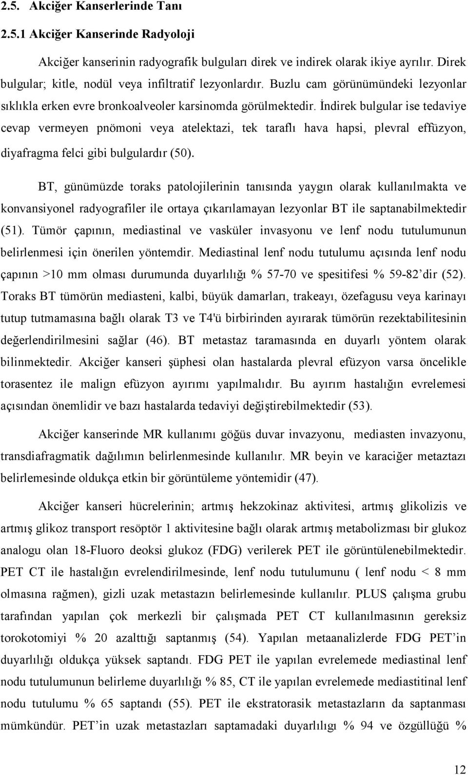 İndirek bulgular ise tedaviye cevap vermeyen pnömoni veya atelektazi, tek taraflı hava hapsi, plevral effüzyon, diyafragma felci gibi bulgulardır (50).