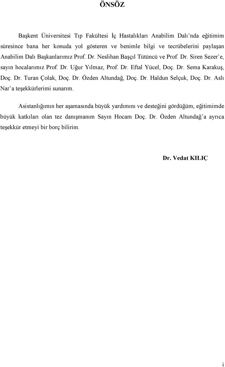 Dr. Turan Çolak, Doç. Dr. Özden Altundağ, Doç. Dr. Haldun Selçuk, Doç. Dr. Aslı Nar a teşekkürlerimi sunarım.