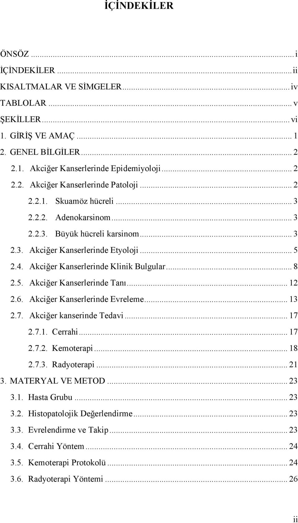 .. 12 2.6. Akciğer Kanserlerinde Evreleme... 13 2.7. Akciğer kanserinde Tedavi... 17 2.7.1. Cerrahi... 17 2.7.2. Kemoterapi... 18 2.7.3. Radyoterapi... 21 3. MATERYAL VE METOD... 23 3.1. Hasta Grubu.