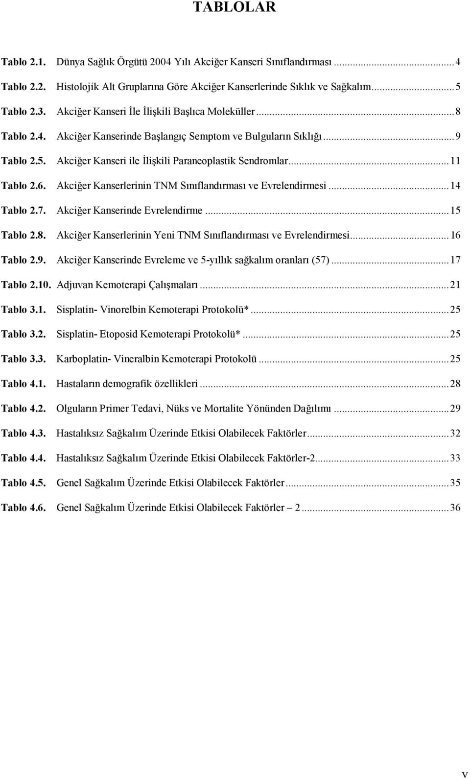 .. 11 Tablo 2.6. Akciğer Kanserlerinin TNM Sınıflandırması ve Evrelendirmesi... 14 Tablo 2.7. Akciğer Kanserinde Evrelendirme... 15 Tablo 2.8.