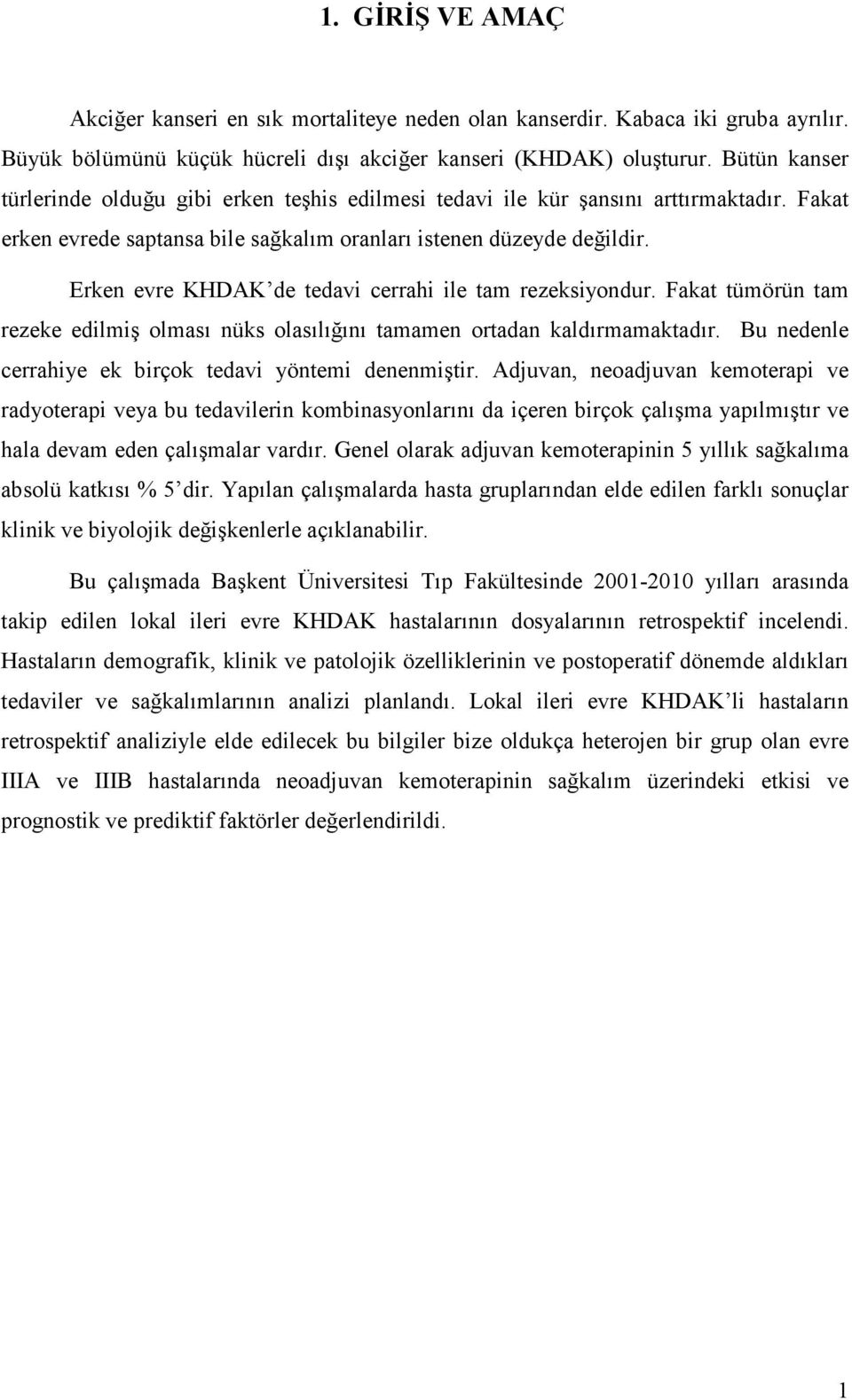 Erken evre KHDAK de tedavi cerrahi ile tam rezeksiyondur. Fakat tümörün tam rezeke edilmiş olması nüks olasılığını tamamen ortadan kaldırmamaktadır.