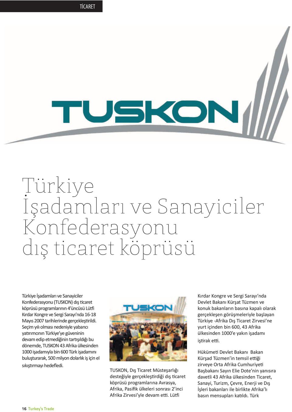 Seçim yılı olması nedeniyle yabancı yatırımcının Türkiye ye güveninin devam edip etmediğinin tartışıldığı bu dönemde, TUSKON 43 Afrika ülkesinden 1000 işadamıyla bin 600 Türk işadamını buluşturarak,