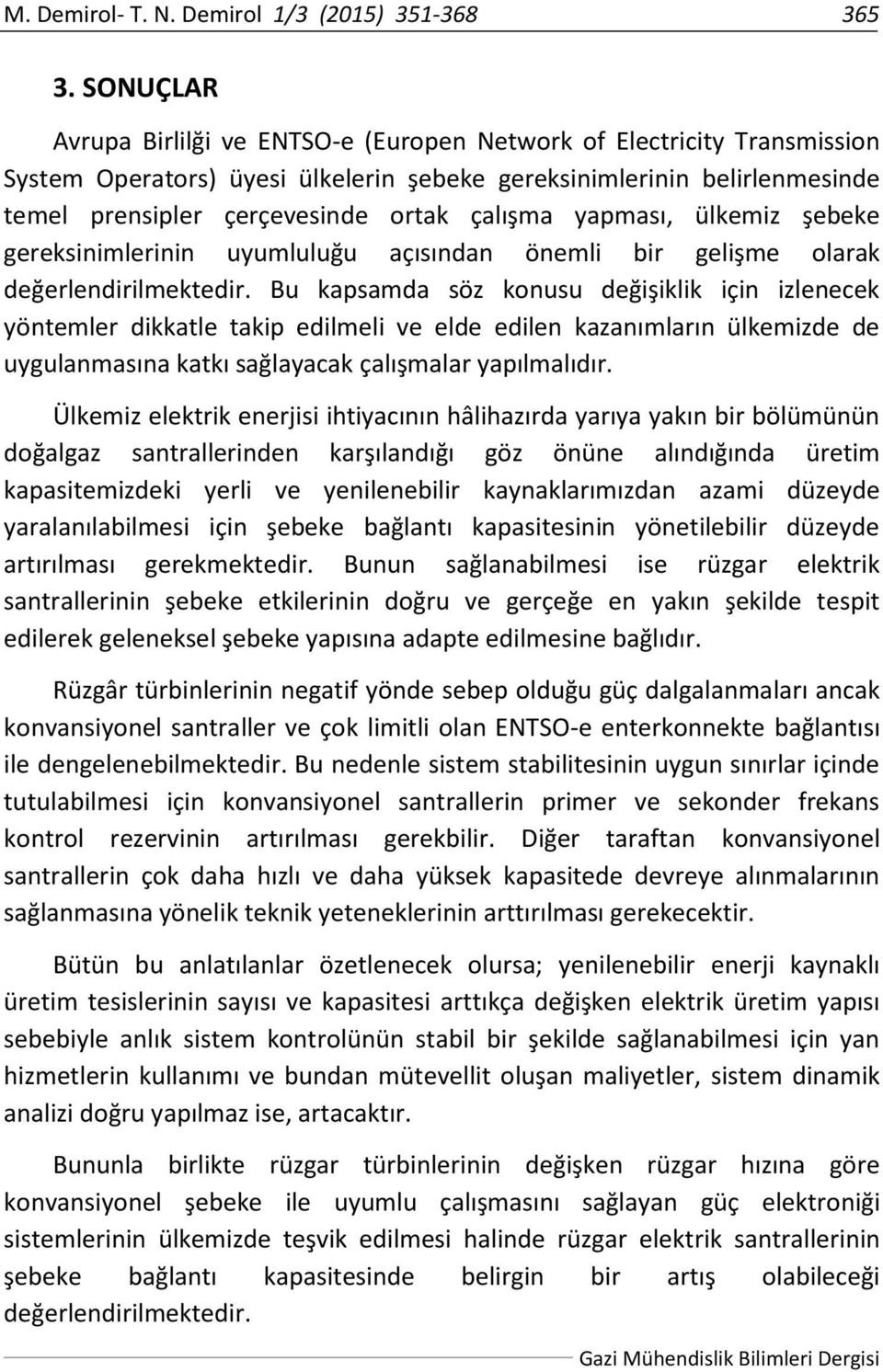 yapması, ülkemiz şebeke gereksinimlerinin uyumluluğu açısından önemli bir gelişme olarak değerlendirilmektedir.