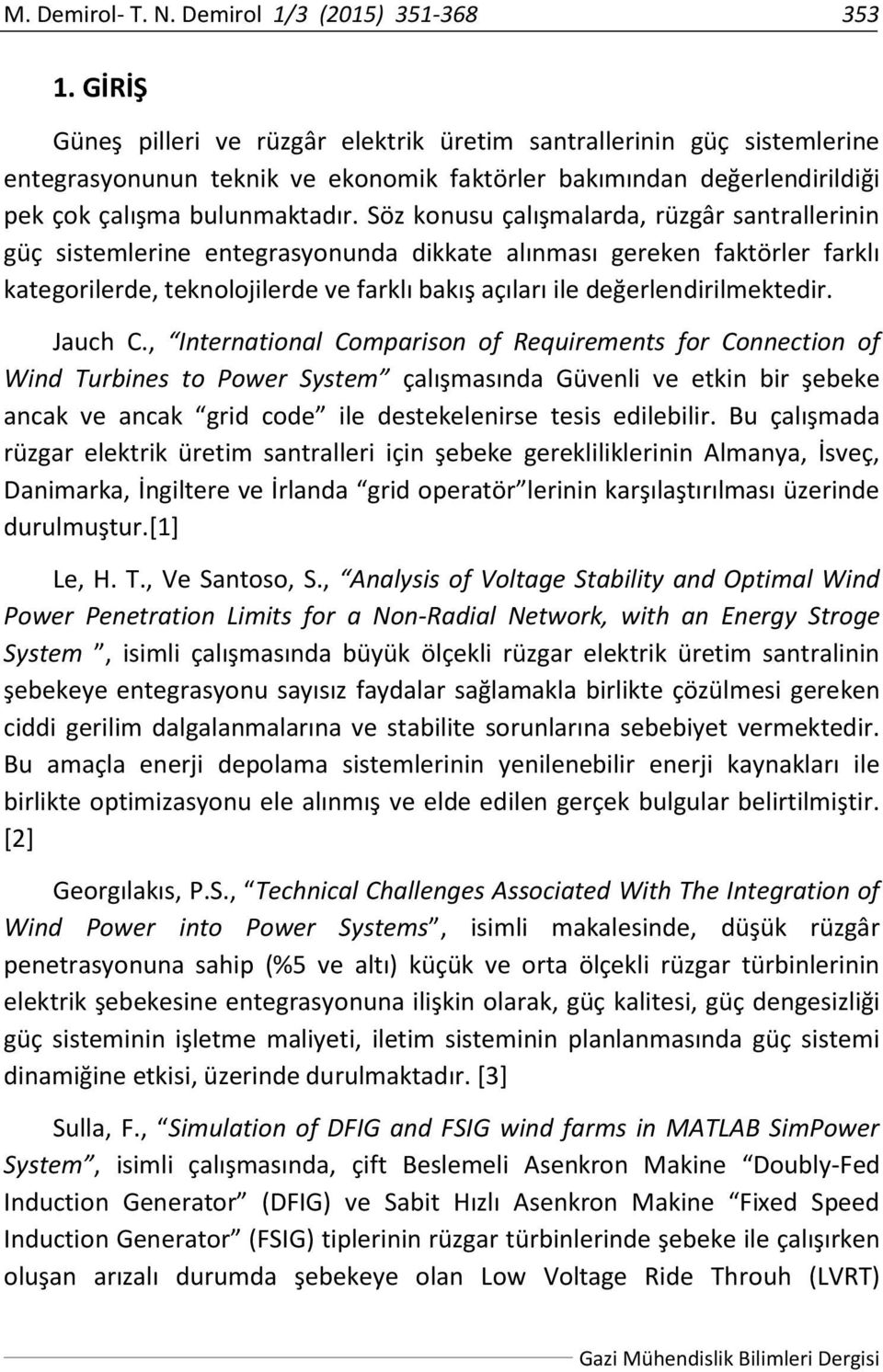 Söz konusu çalışmalarda, rüzgâr santrallerinin güç sistemlerine entegrasyonunda dikkate alınması gereken faktörler farklı kategorilerde, teknolojilerde ve farklı bakış açıları ile