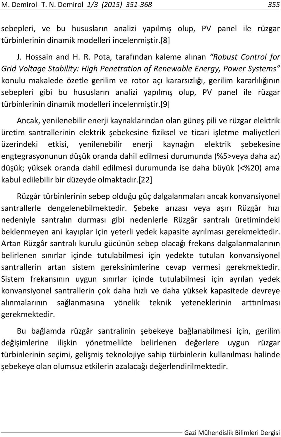 kararlılığının sebepleri gibi bu hususların analizi yapılmış olup, PV panel ile rüzgar türbinlerinin dinamik modelleri incelenmiştir.